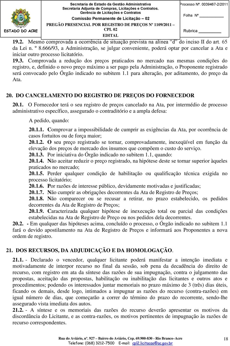 a Administração, se julgar conveniente, poderá optar por cancelar a Ata e iniciar outro processo licitatório. 19.3.