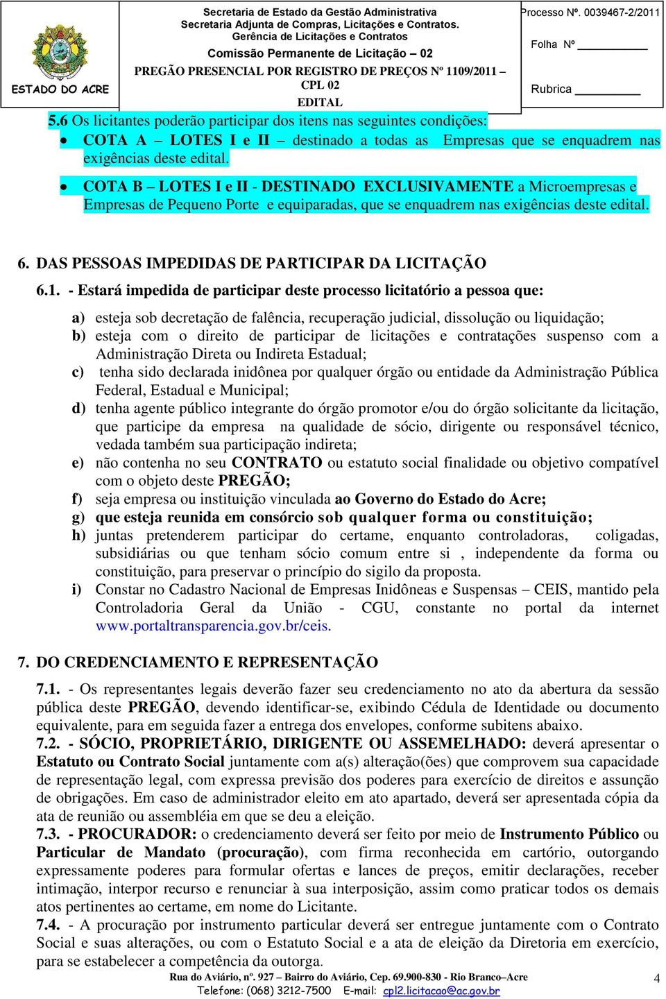 COTA B LOTES I e II - DESTINADO EXCLUSIVAMENTE a Microempresas e Empresas de Pequeno Porte e equiparadas, que se enquadrem nas exigências deste edital. 6.