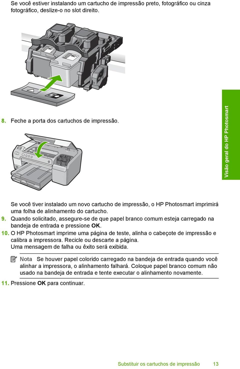 Quando solicitado, assegure-se de que papel branco comum esteja carregado na bandeja de entrada e pressione OK. 10.