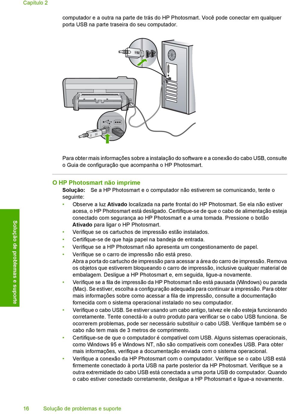 O HP Photosmart não imprime Solução: Se a HP Photosmart e o computador não estiverem se comunicando, tente o seguinte: Observe a luz Ativado localizada na parte frontal do HP Photosmart.