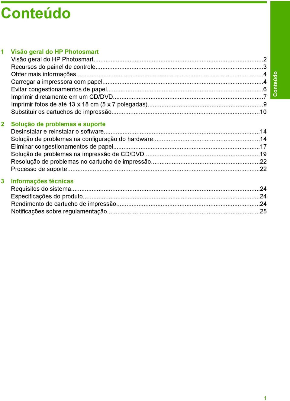 ..10 2 Solução de problemas e suporte Desinstalar e reinstalar o software...14 Solução de problemas na configuração do hardware...14 Eliminar congestionamentos de papel.