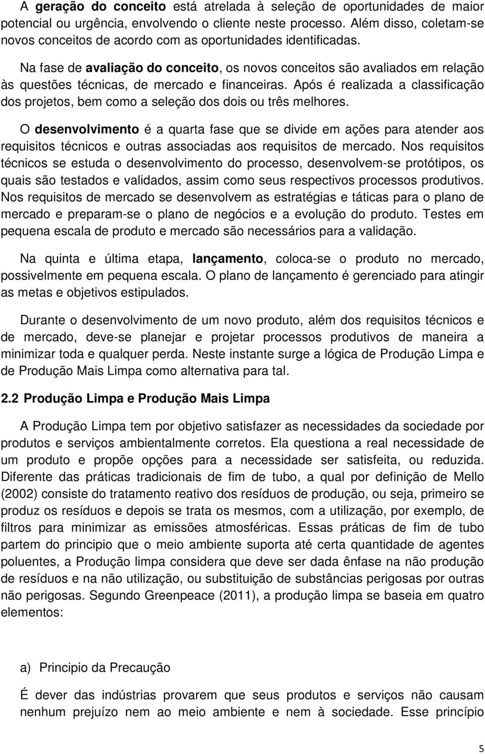 Na fase de avaliação do conceito, os novos conceitos são avaliados em relação às questões técnicas, de mercado e financeiras.