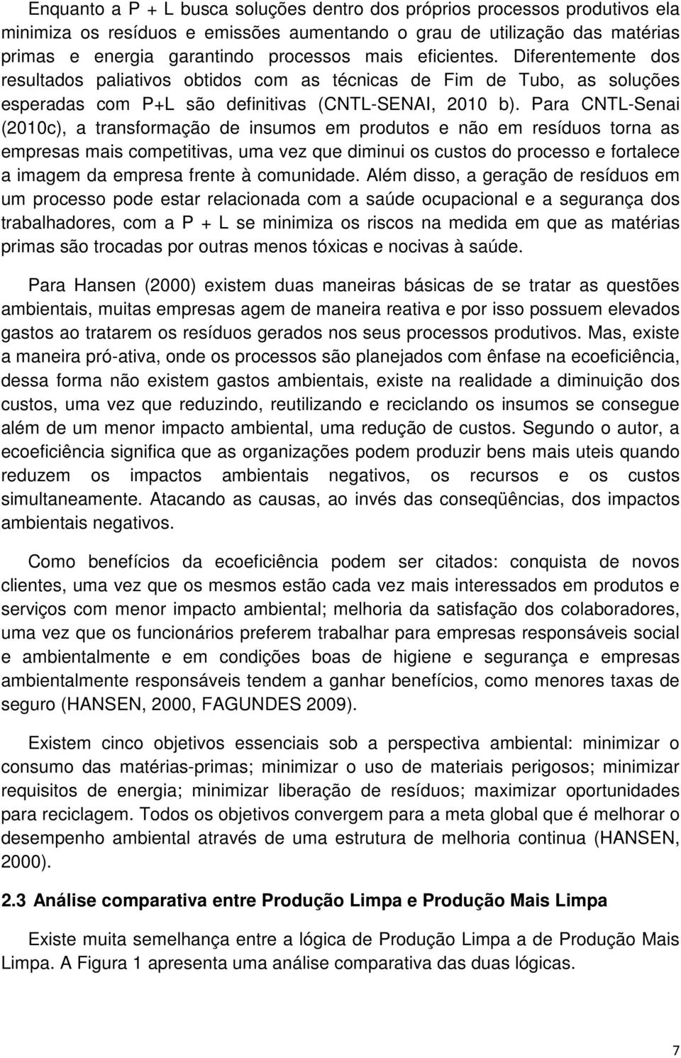 Para CNTL-Senai (2010c), a transformação de insumos em produtos e não em resíduos torna as empresas mais competitivas, uma vez que diminui os custos do processo e fortalece a imagem da empresa frente