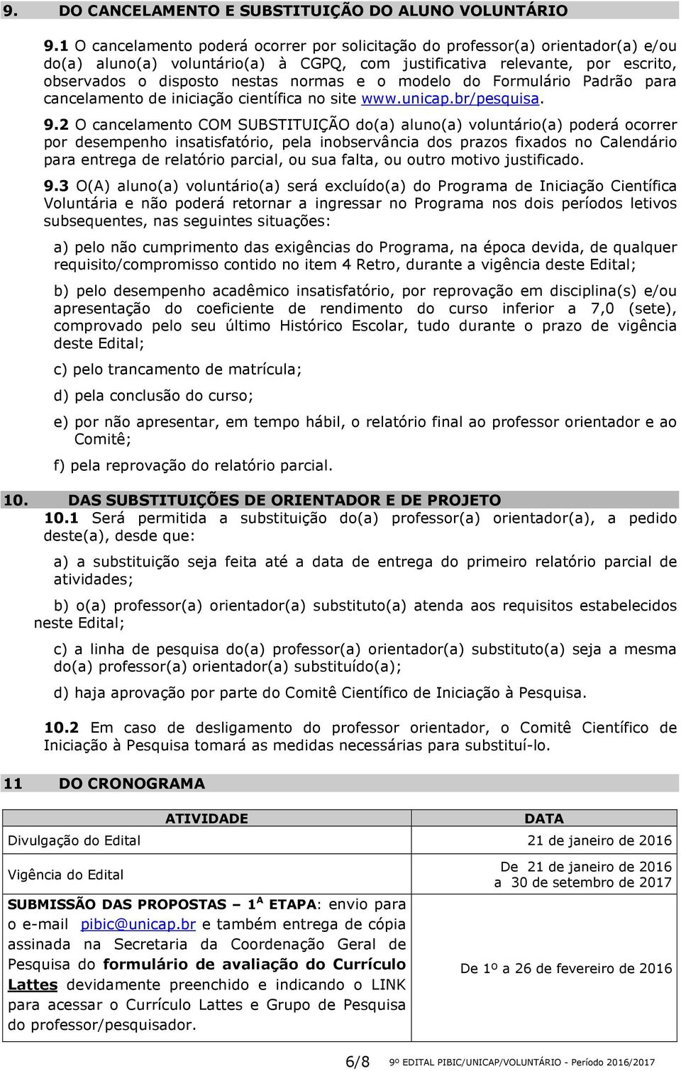 o modelo do Formulário Padrão para cancelamento de iniciação científica no site www.unicap.br/pesquisa. 9.