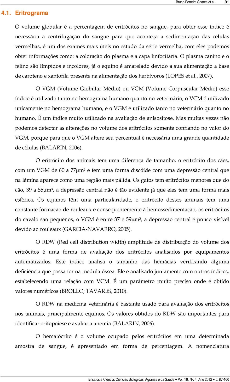 dos exames mais úteis no estudo da série vermelha, com eles podemos obter informações como: a coloração do plasma e a capa linfocitária.