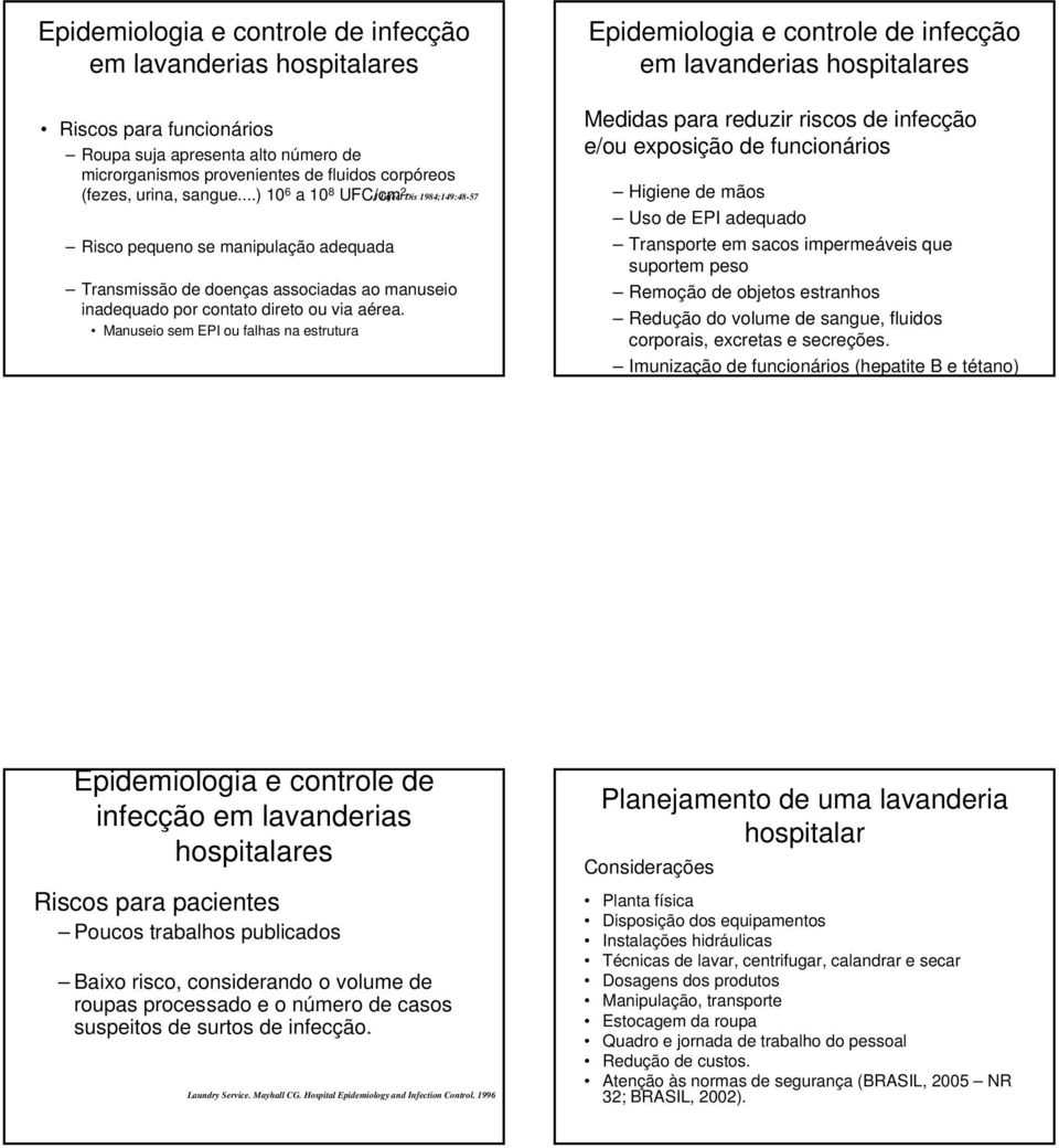 Manuseio sem EPI ou falhas na estrutura Epidemiologia e controle de infecção em lavanderias hospitalares Medidas para reduzir riscos de infecção e/ou exposição de funcionários Higiene de mãos Uso de