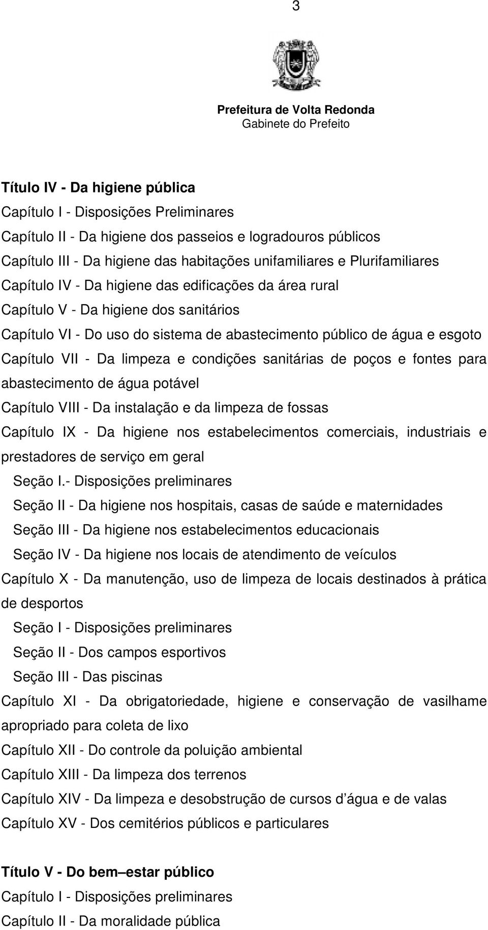 sanitárias de poços e fontes para abastecimento de água potável Capítulo VI Da instalação e da limpeza de fossas Capítulo IX - Da higiene nos estabelecimentos comerciais, industriais e prestadores de