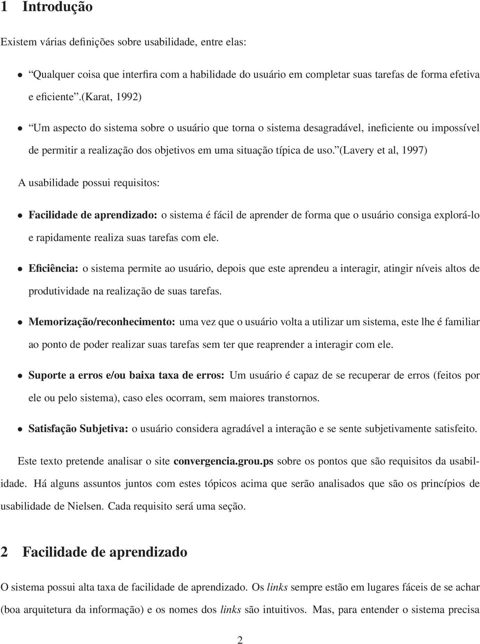 (Lavery et al, 1997) A usabilidade possui requisitos: Facilidade de aprendizado: o sistema é fácil de aprender de forma que o usuário consiga explorá-lo e rapidamente realiza suas tarefas com ele.