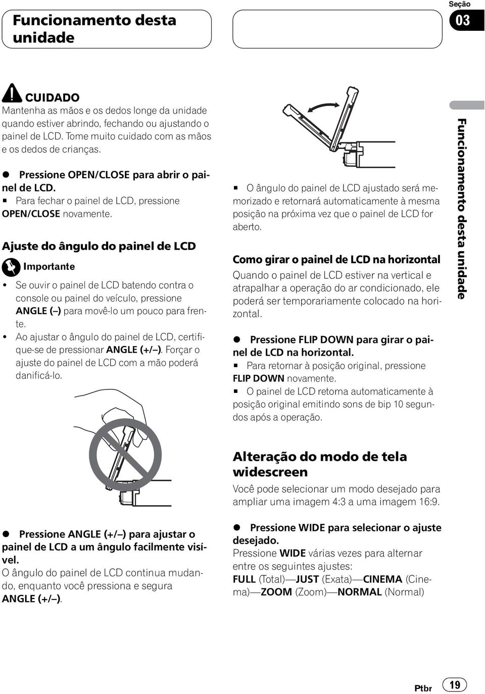 Ajuste do ângulo do painel de LCD Importante! Se ouvir o painel de LCD batendo contra o console ou painel do veículo, pressione ANGLE ( ) para movê-lo um pouco para frente.