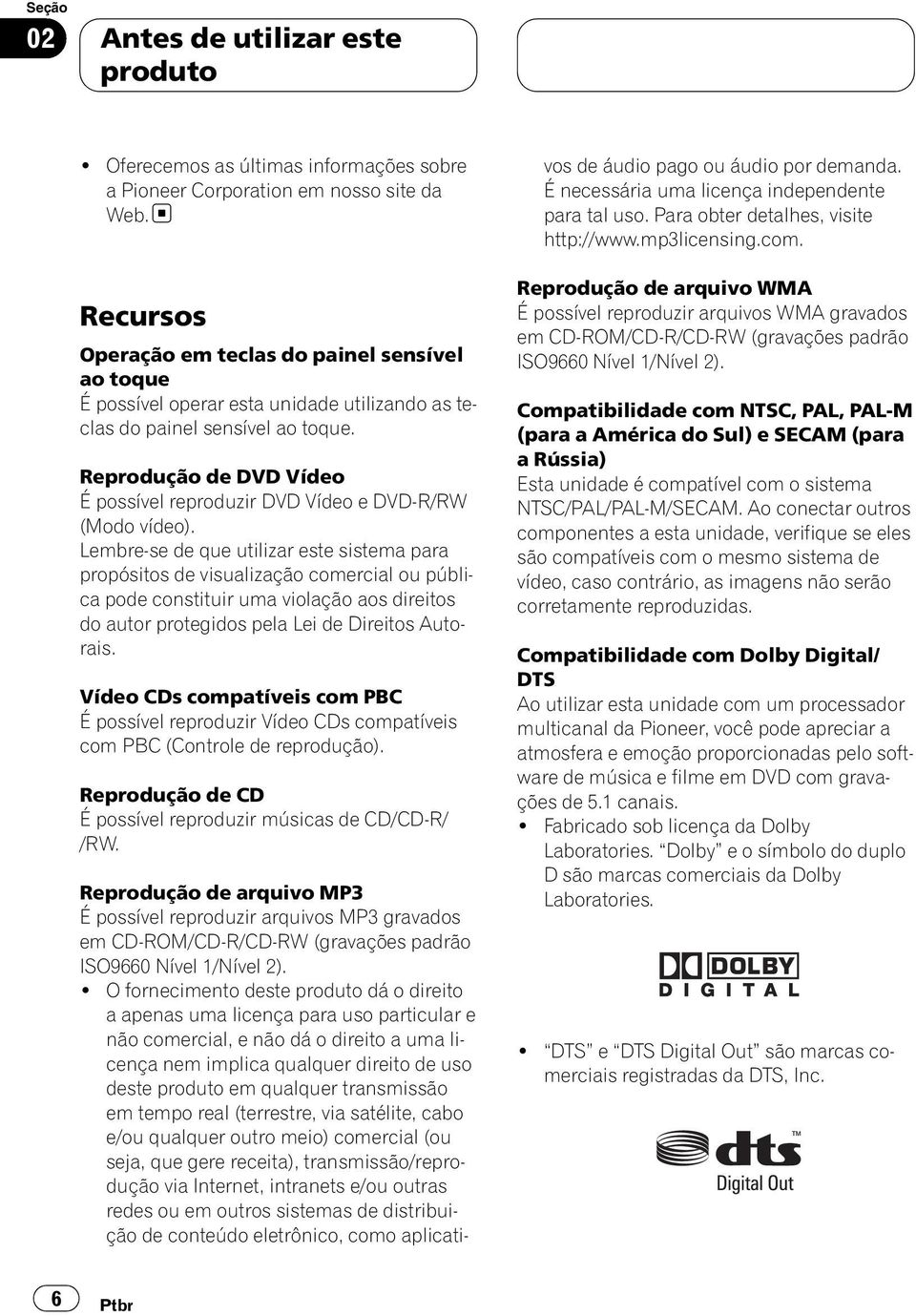 Reprodução de DVD Vídeo É possível reproduzir DVD Vídeo e DVD-R/RW (Modo vídeo).