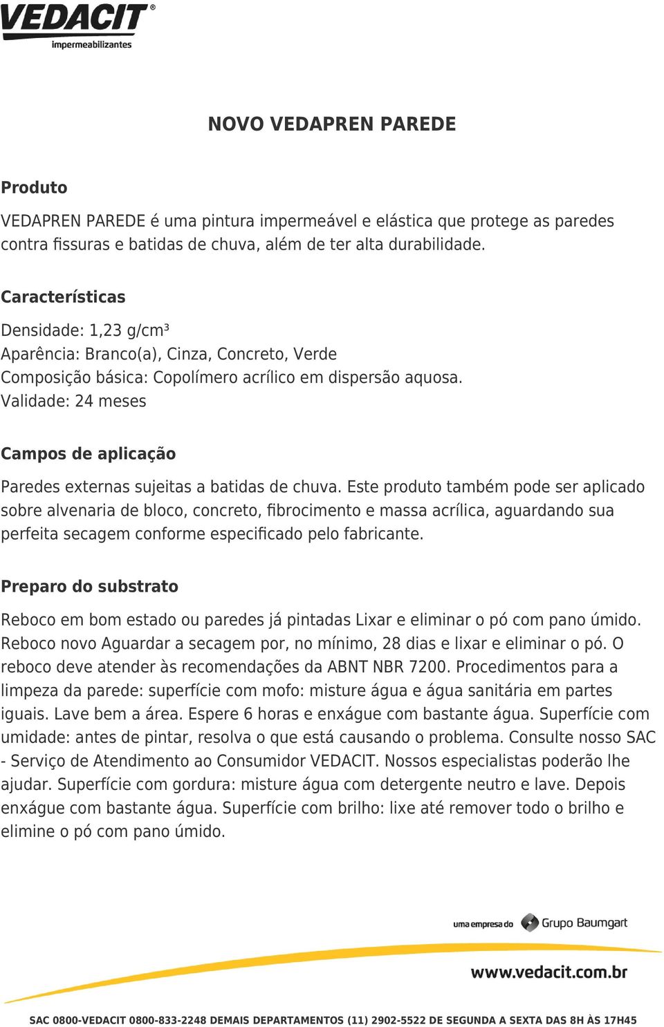 Validade: 24 meses Campos de aplicação Paredes externas sujeitas a batidas de chuva.