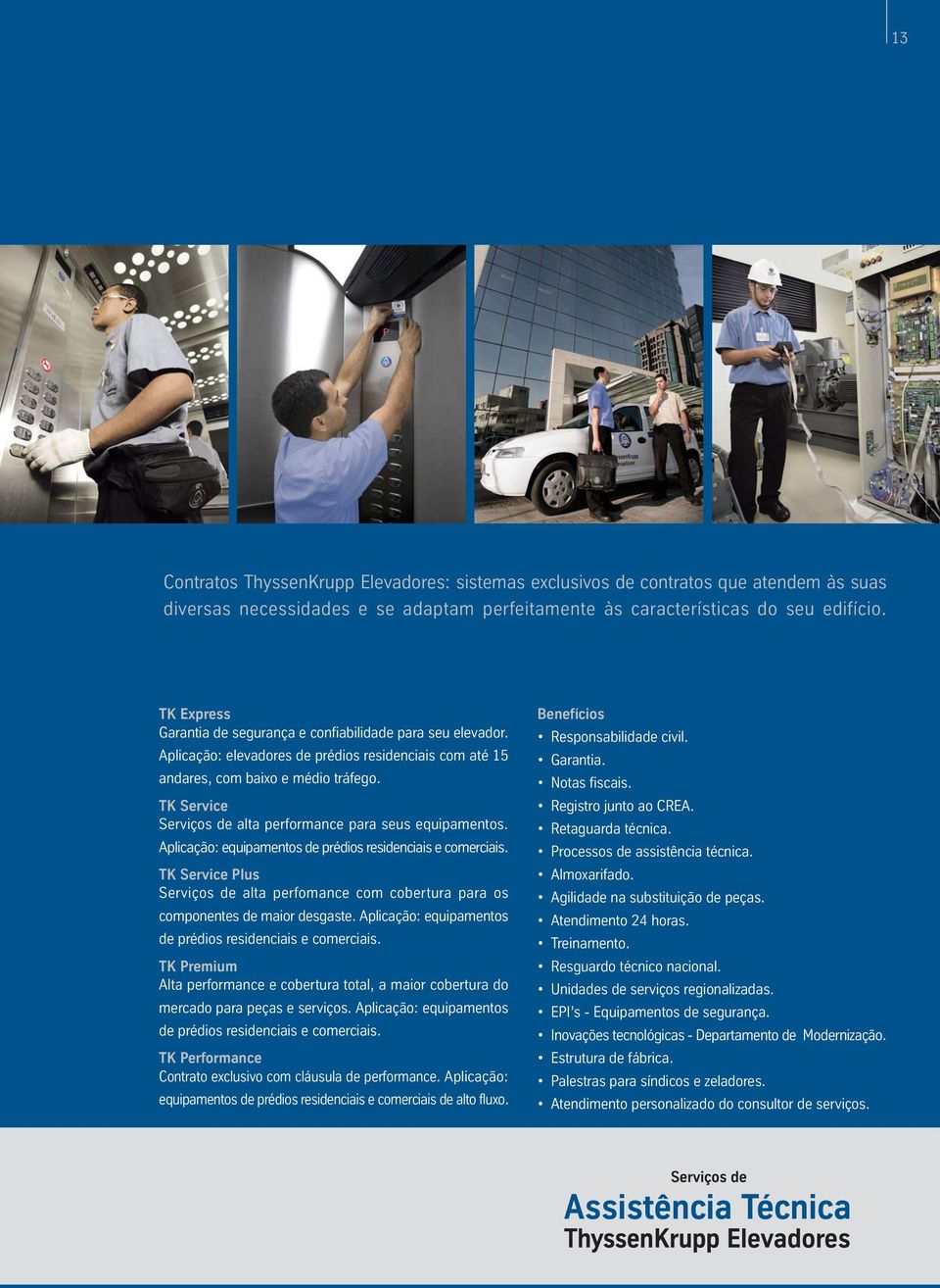 TK Service Serviços de alta performance para seus equipamentos. Aplicação: equipamentos de prédios residenciais e comerciais.