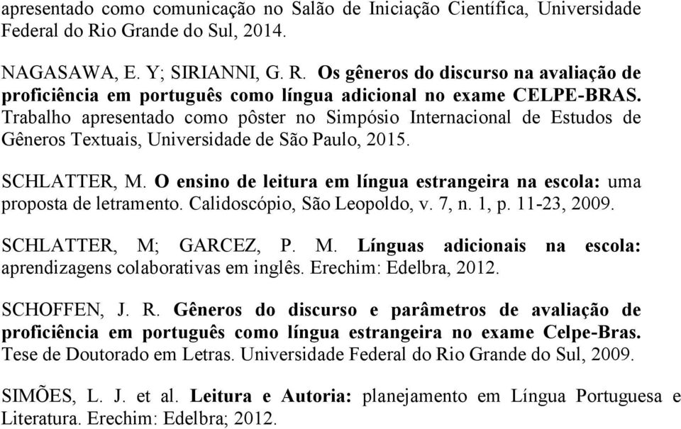 O ensino de leitura em língua estrangeira na escola: uma proposta de letramento. Calidoscópio, São Leopoldo, v. 7, n. 1, p. 11-23, 2009. SCHLATTER, M;