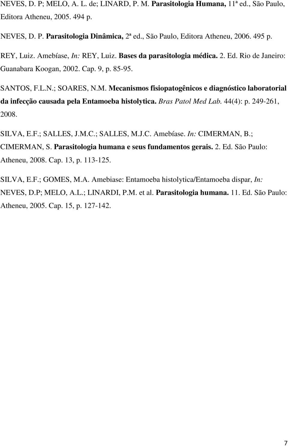 Mecanismos fisiopatogênicos e diagnóstico laboratorial da infecção causada pela Entamoeba histolytica. Bras Patol Med Lab. 44(4): p. 249-261, 2008. SILVA, E.F.; SALLES, J.M.C.; SALLES, M.J.C. Amebíase.