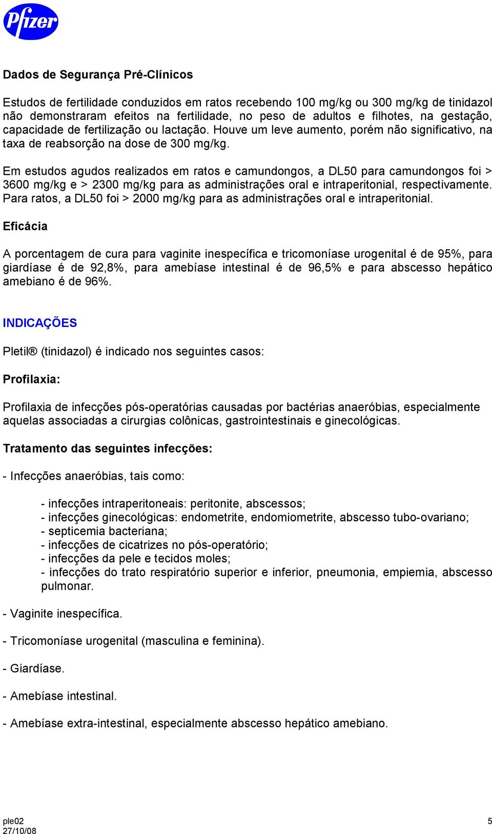 Em estudos agudos realizados em ratos e camundongos, a DL50 para camundongos foi > 3600 mg/kg e > 2300 mg/kg para as administrações oral e intraperitonial, respectivamente.