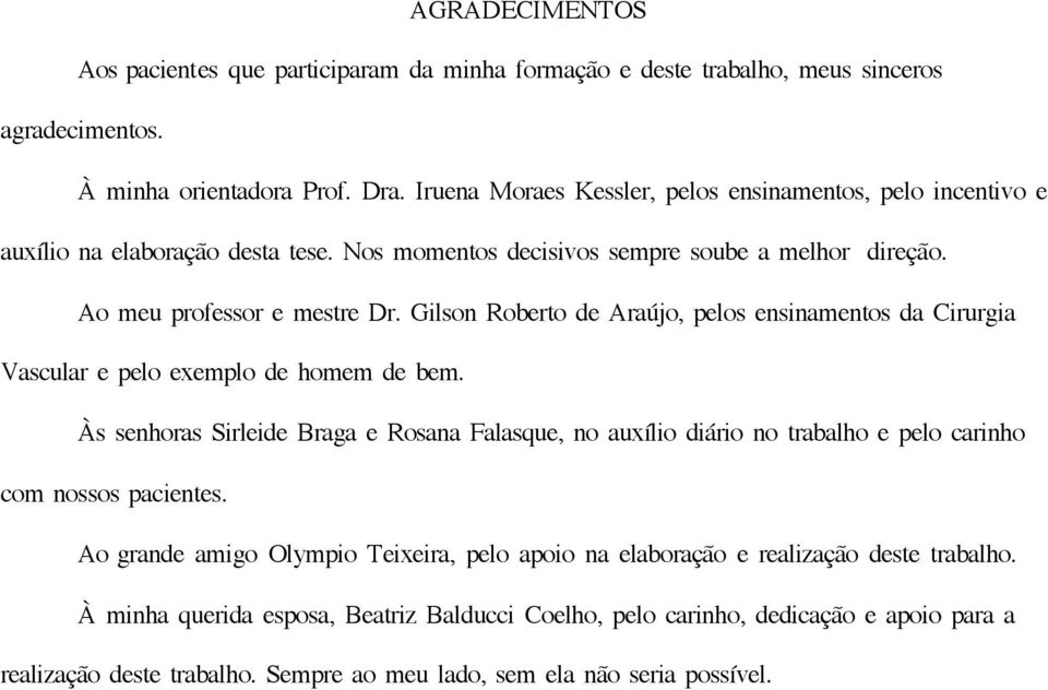 Gilson Roberto de Araújo, pelos ensinamentos da Cirurgia Vascular e pelo exemplo de homem de bem.