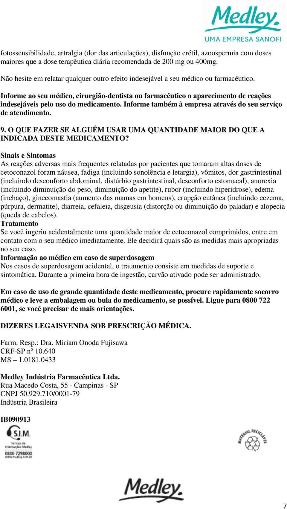 Informe ao seu médico, cirurgião-dentista ou farmacêutico o aparecimento de reações indesejáveis pelo uso do medicamento. Informe também à empresa através do seu serviço de atendimento. 9.