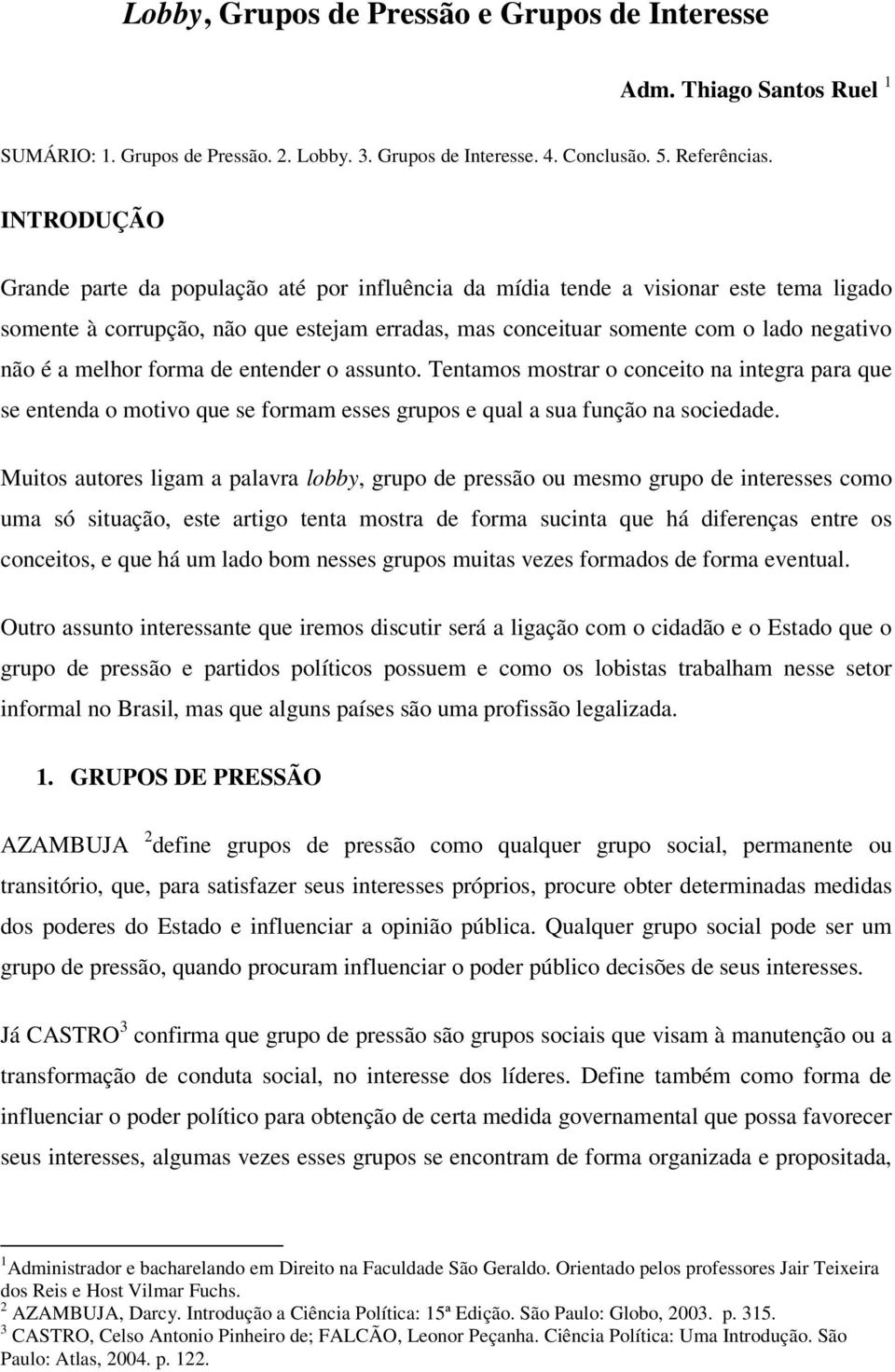 melhor forma de entender o assunto. Tentamos mostrar o conceito na integra para que se entenda o motivo que se formam esses grupos e qual a sua função na sociedade.