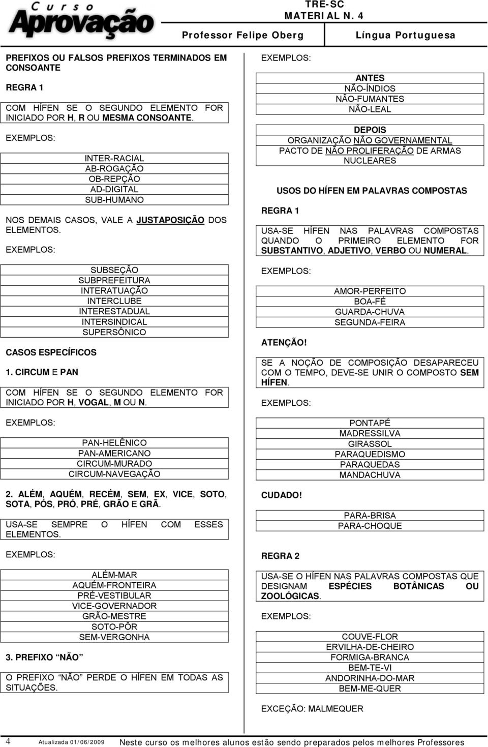 CIRCUM E PAN SUBSEÇÃO SUBPREFEITURA INTERATUAÇÃO INTERCLUBE INTERESTADUAL INTERSINDICAL SUPERSÔNICO COM HÍFEN SE O SEGUNDO ELEMENTO FOR INICIADO POR H, VOGAL, M OU N.