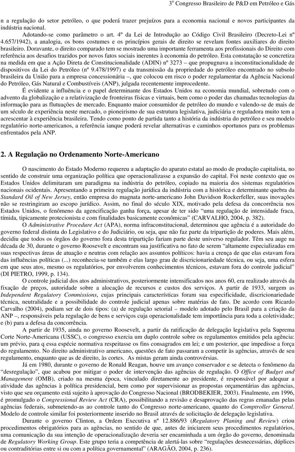 Doravante, o direito comparado tem se mostrado uma importante ferramenta aos profissionais do Direito com referência aos desafios trazidos por novos fatos sociais inerentes à economia do petróleo.