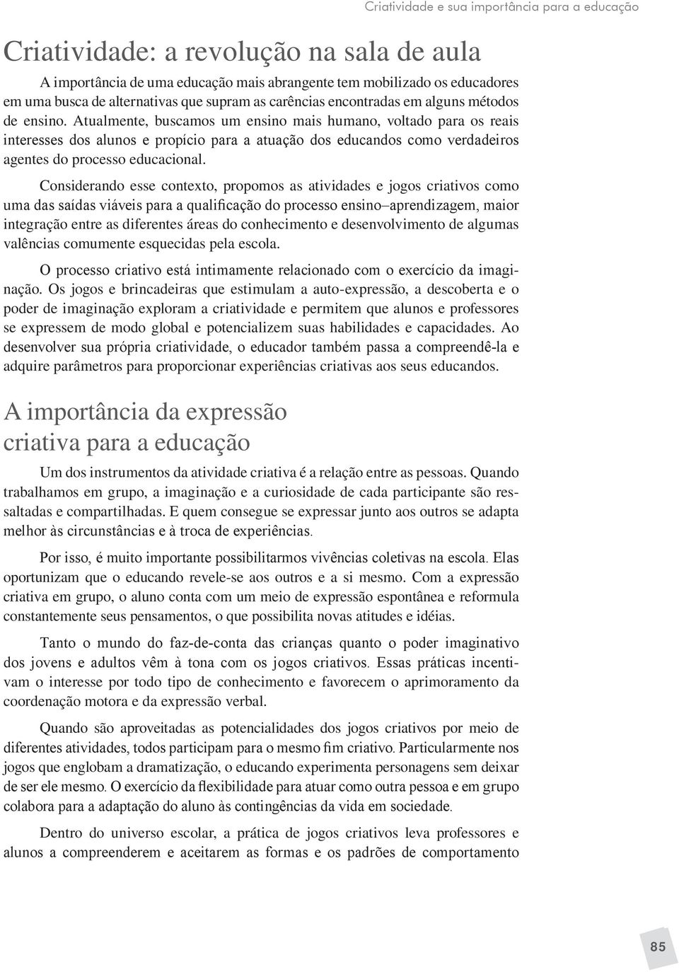 Considerando esse contexto, propomos as atividades e jogos criativos como uma das saídas viáveis para a qualificação do processo ensino aprendizagem, maior inte gração entre as diferentes áreas do