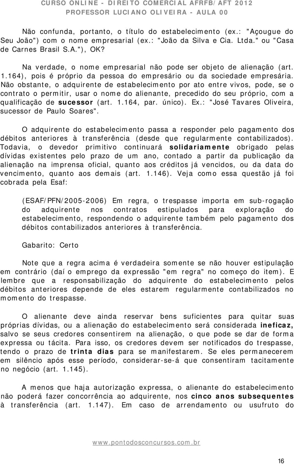 Não obstante, o adquirente de estabelecimento por ato entre vivos, pode, se o contrato o permitir, usar o nome do alienante, precedido do seu próprio, com a qualificação de sucessor (art. 1.164, par.