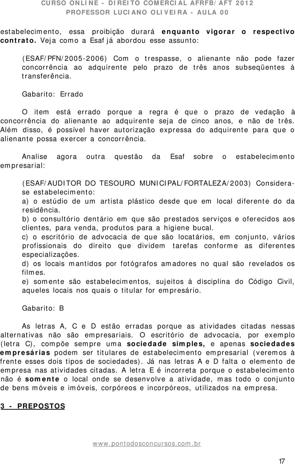 Gabarito: Errado O item está errado porque a regra é que o prazo de vedação à concorrência do alienante ao adquirente seja de cinco anos, e não de três.