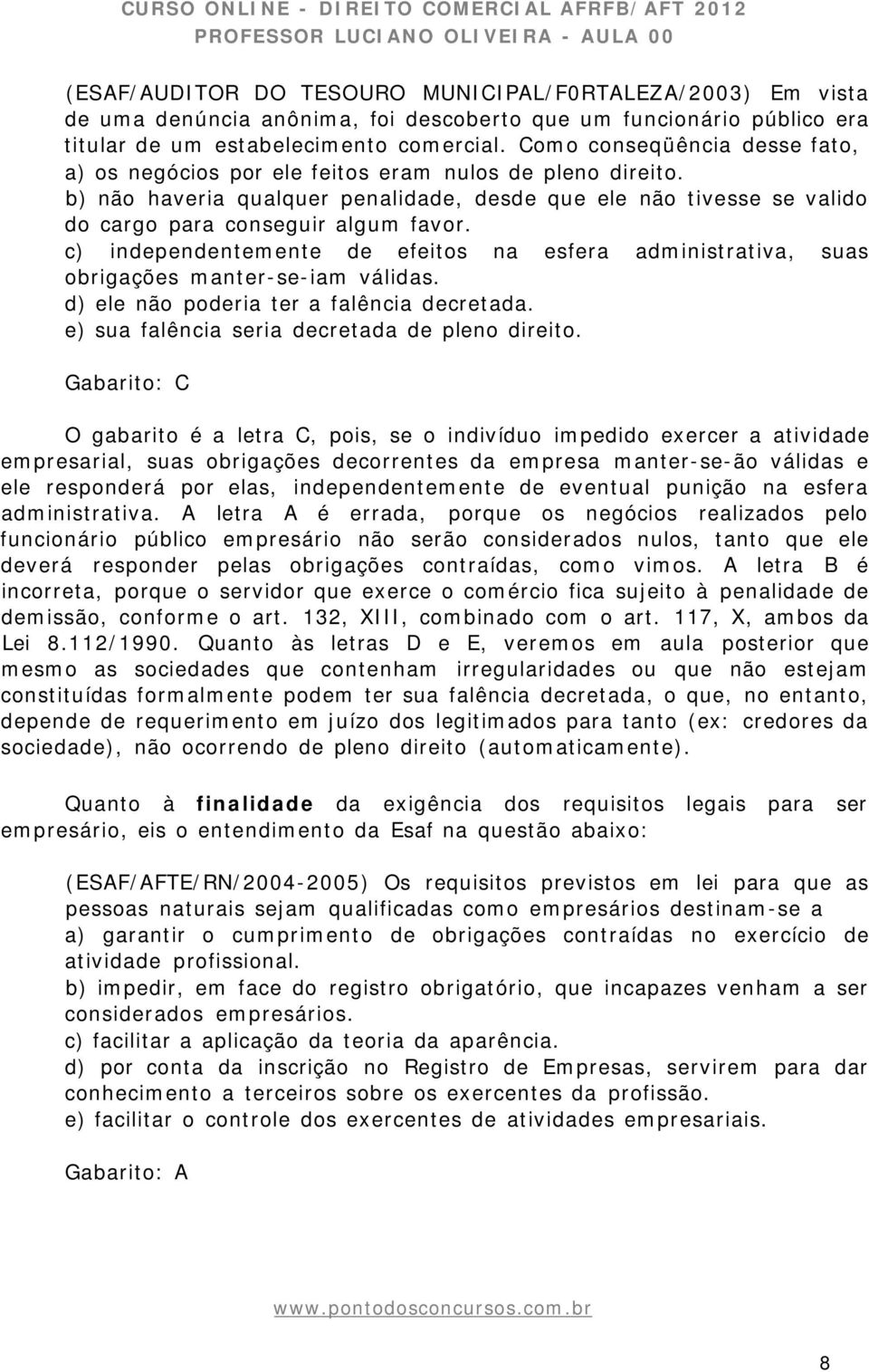 c) independentemente de efeitos na esfera administrativa, suas obrigações manter-se-iam válidas. d) ele não poderia ter a falência decretada. e) sua falência seria decretada de pleno direito.