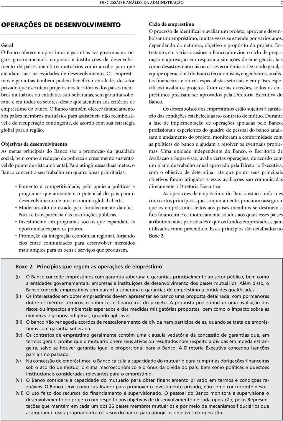 Os empréstimos e garantias também podem beneficiar entidades do setor privado que executem projetos nos territórios dos países membros mutuários ou entidades sub-soberanas, sem garantia soberana e em