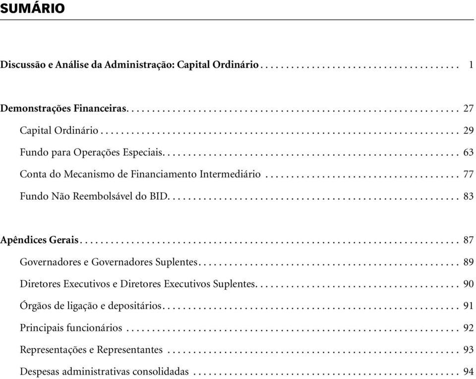 ... 83 Apêndices Gerais... 87 Governadores e Governadores Suplentes.... 89 Diretores Executivos e Diretores Executivos Suplentes.