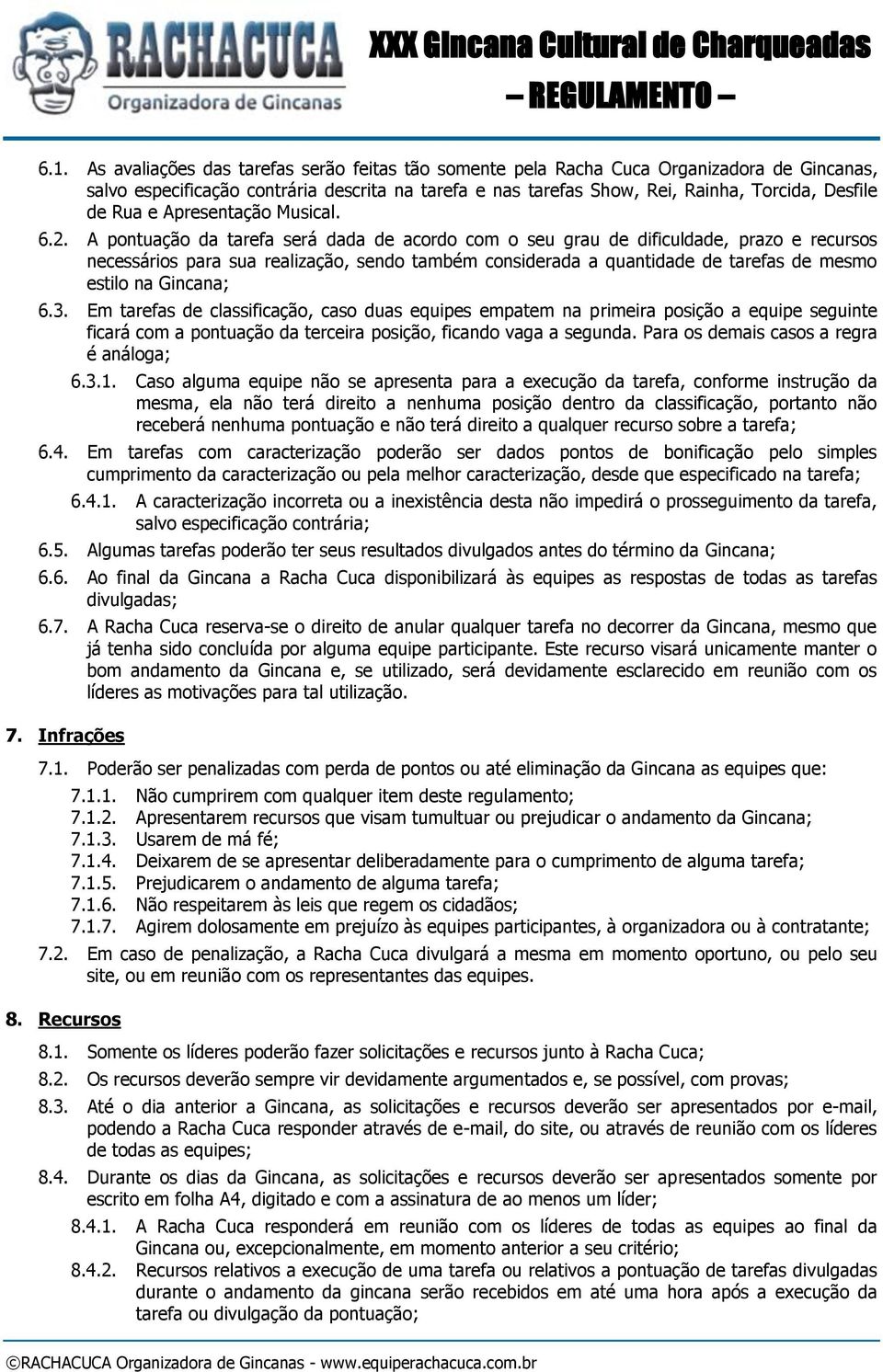 A pontuação da tarefa será dada de acordo com o seu grau de dificuldade, prazo e recursos necessários para sua realização, sendo também considerada a quantidade de tarefas de mesmo estilo na Gincana;