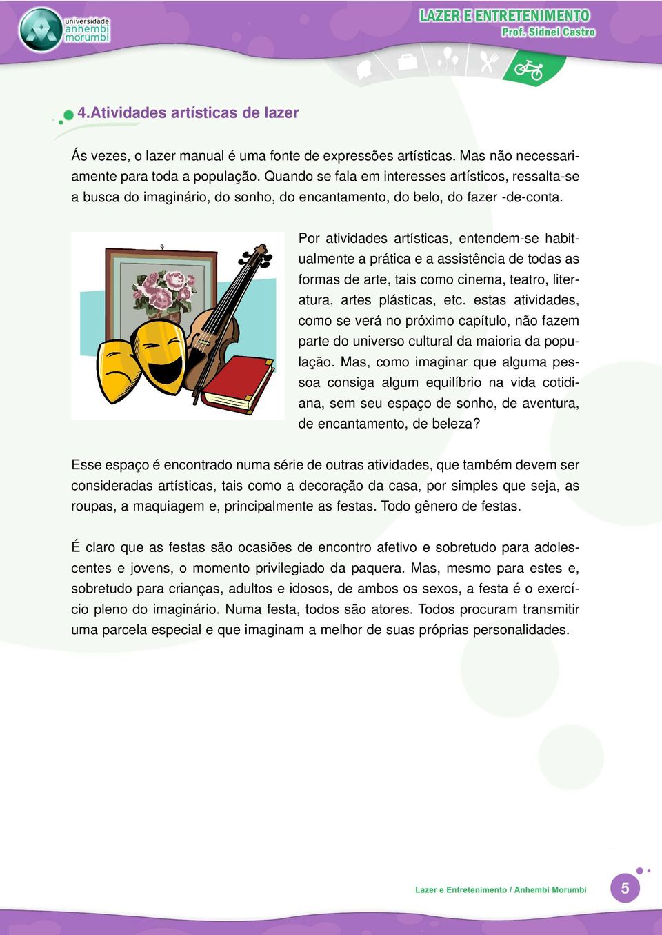 Por atividades artísticas, entendem-se habitualmente a prática e a assistência de todas as formas de arte, tais como cinema, teatro, literatura, artes plásticas, etc.