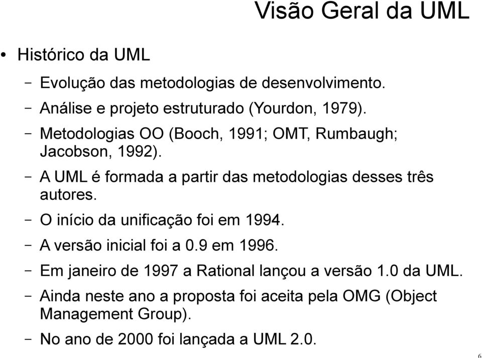 A UML é formada a partir das metodologias desses três autores. O início da unificação foi em 1994. A versão inicial foi a 0.