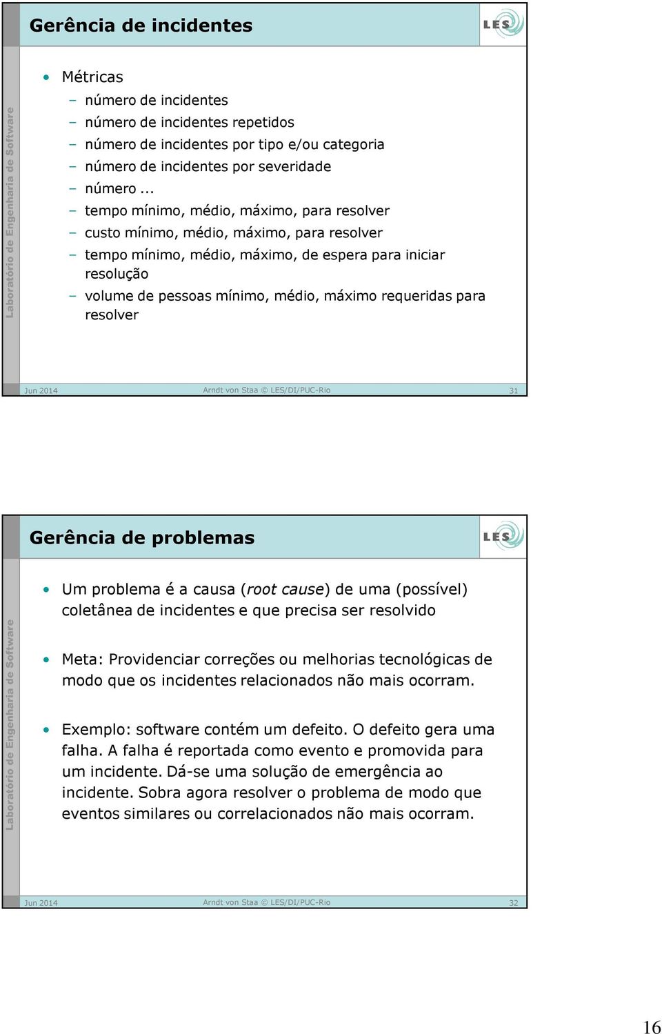 requeridas para resolver 31 Gerência de problemas Um problema é a causa (root cause) de uma (possível) coletânea de incidentes e que precisa ser resolvido Meta: Providenciar correções ou melhorias