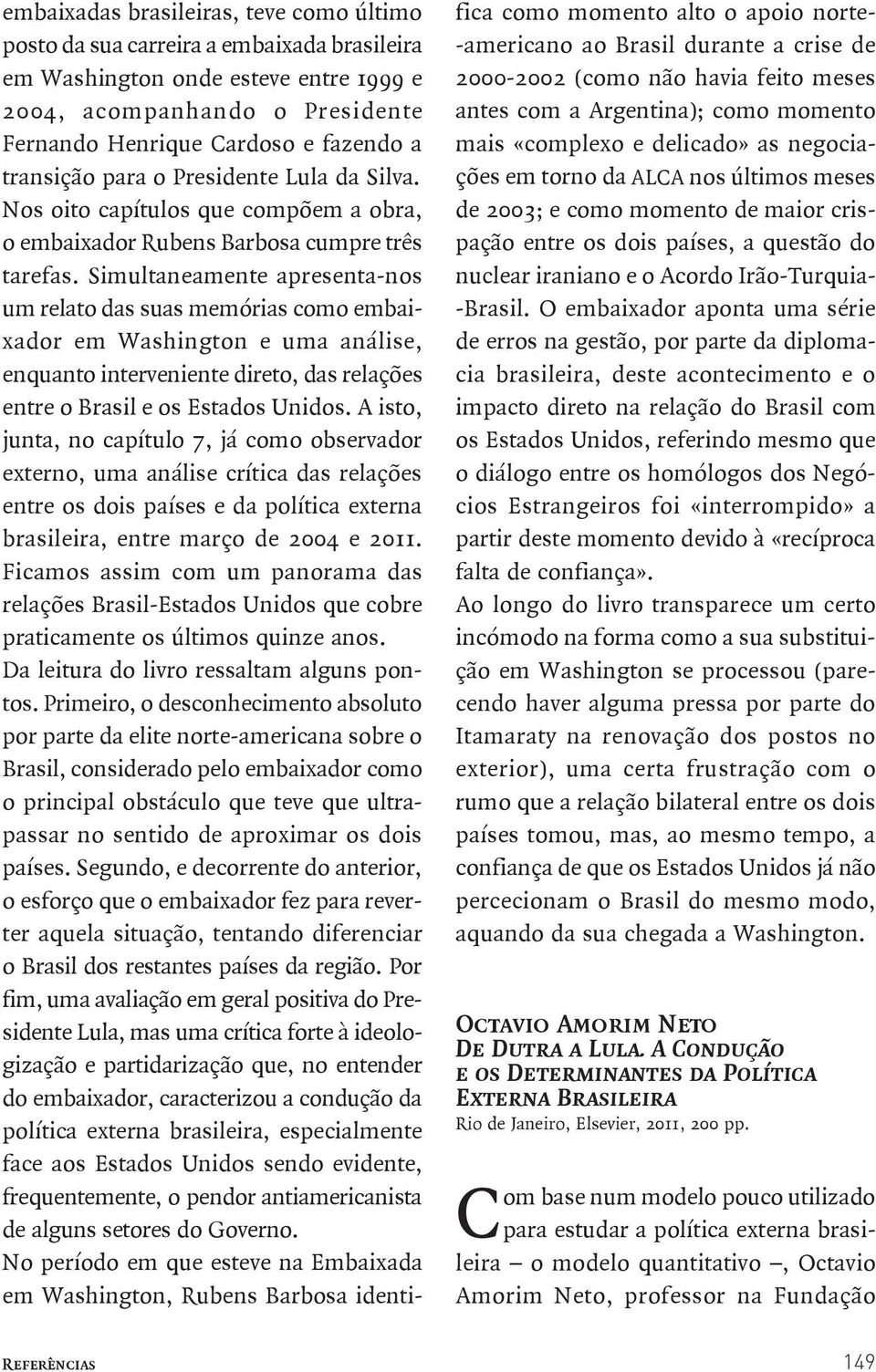 Simultaneamente apresenta nos um relato das suas memórias como embaixador em Washington e uma análise, enquanto interveniente direto, das relações entre o Brasil e os Estados Unidos.