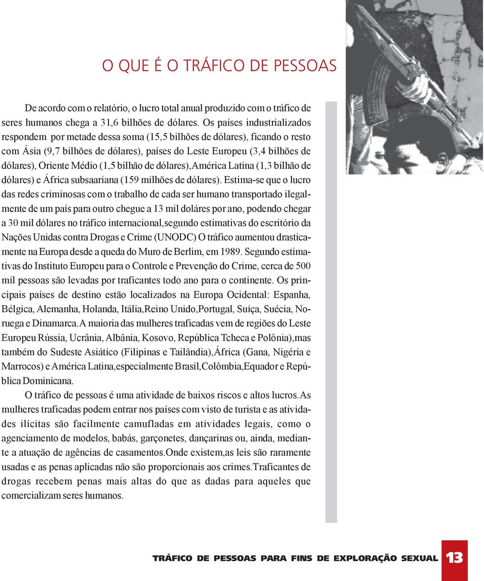 Médio (1,5 bilhão de dólares),américa Latina (1,3 bilhão de dólares) e África subsaariana (159 milhões de dólares).