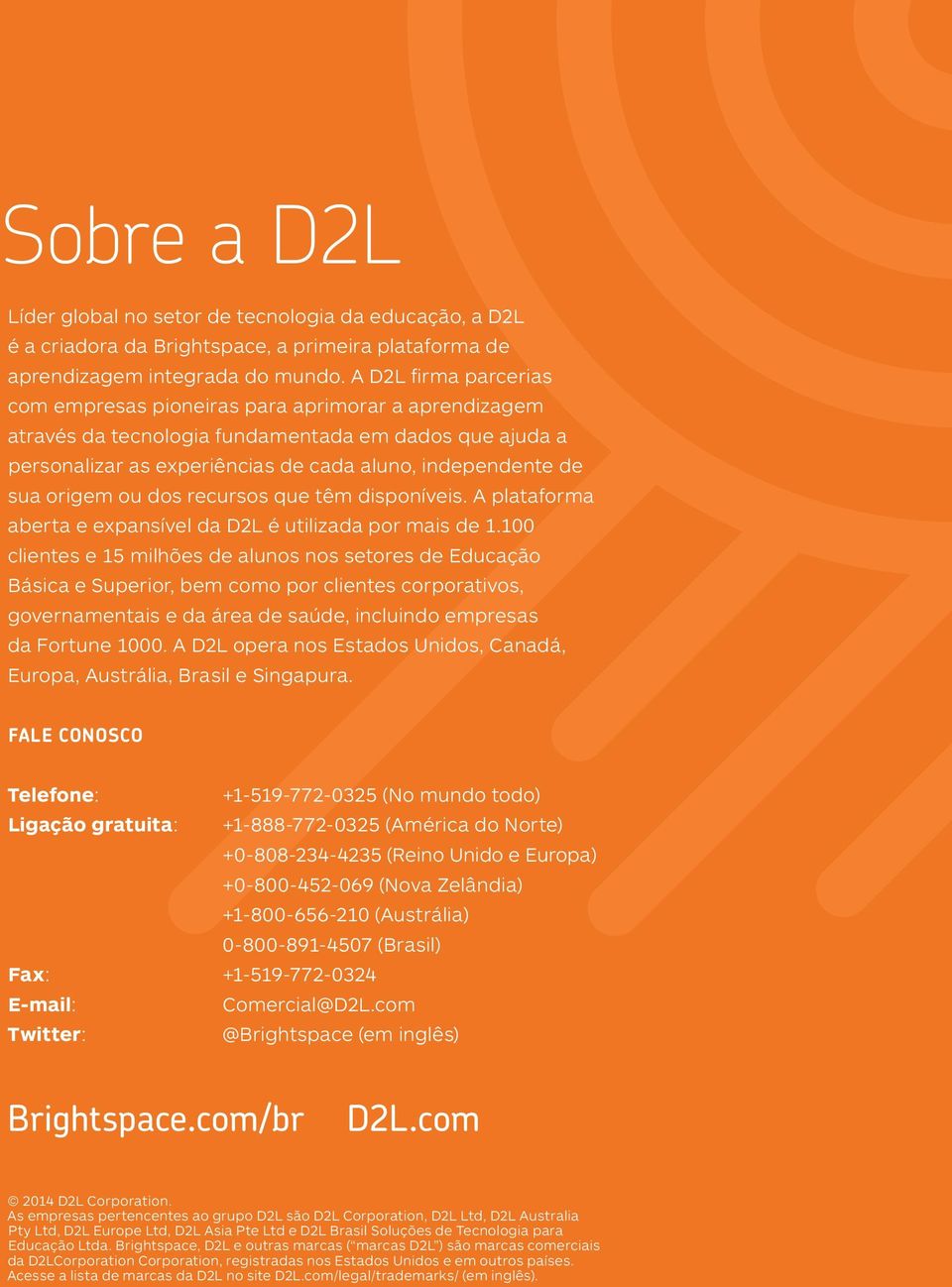 origem ou dos recursos que têm disponíveis. A plataforma aberta e expansível da D2L é utilizada por mais de 1.