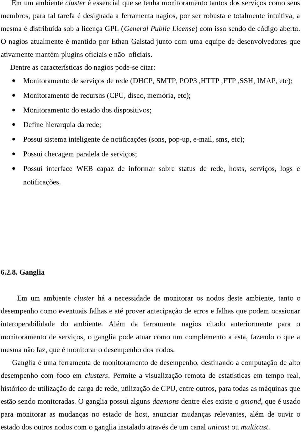 O nagios atualmente é mantido por Ethan Galstad junto com uma equipe de desenvolvedores que ativamente mantém plugins oficiais e não oficiais.