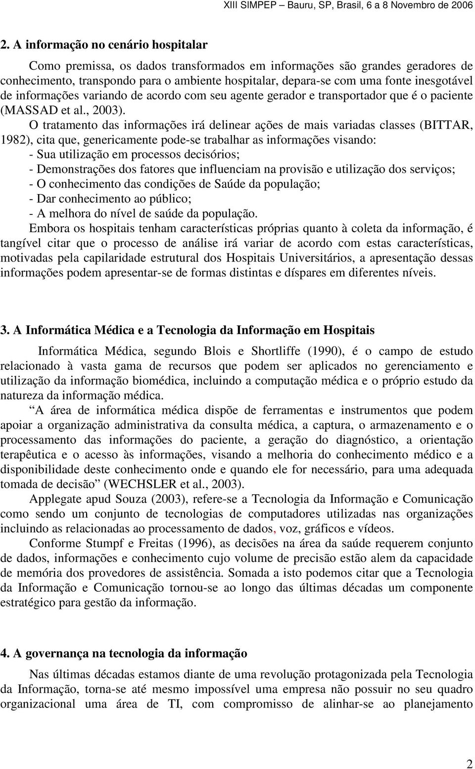 O tratamento das informações irá delinear ações de mais variadas classes (BITTAR, 1982), cita que, genericamente pode-se trabalhar as informações visando: - Sua utilização em processos decisórios; -