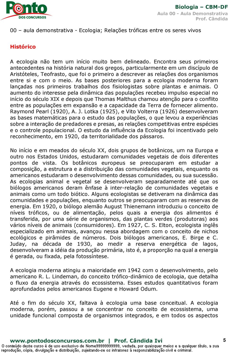 com o meio. As bases posteriores para a ecologia moderna foram lançadas nos primeiros trabalhos dos fisiologistas sobre plantas e animais.