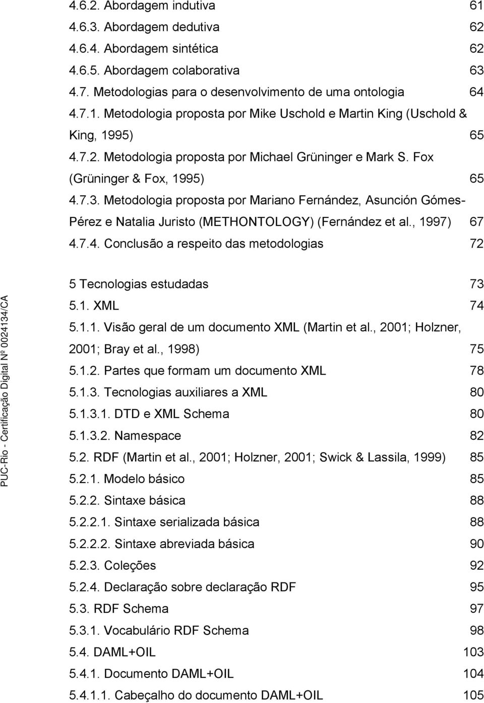 Metodologia proposta por Mariano Fernández, Asunción Gómes- Pérez e Natalia Juristo (METHONTOLOGY) (Fernández et al., 1997) 67 4.7.4. Conclusão a respeito das metodologias 72 5 Tecnologias estudadas 73 5.