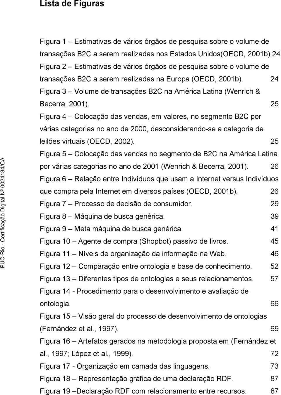 24 Figura 3 Volume de transações B2C na América Latina (Wenrich & Becerra, 2001).