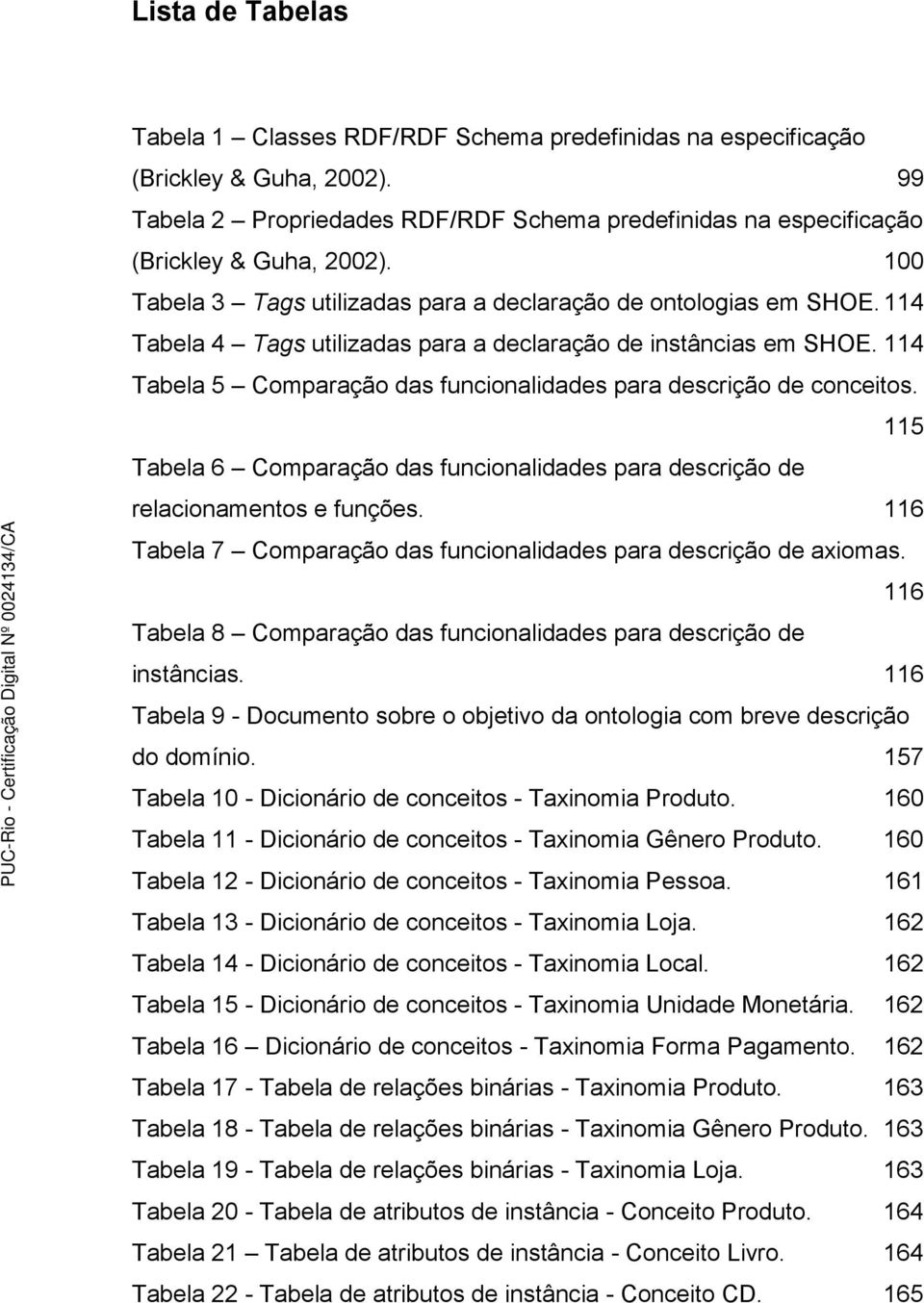 114 Tabela 5 Comparação das funcionalidades para descrição de conceitos. 115 Tabela 6 Comparação das funcionalidades para descrição de relacionamentos e funções.