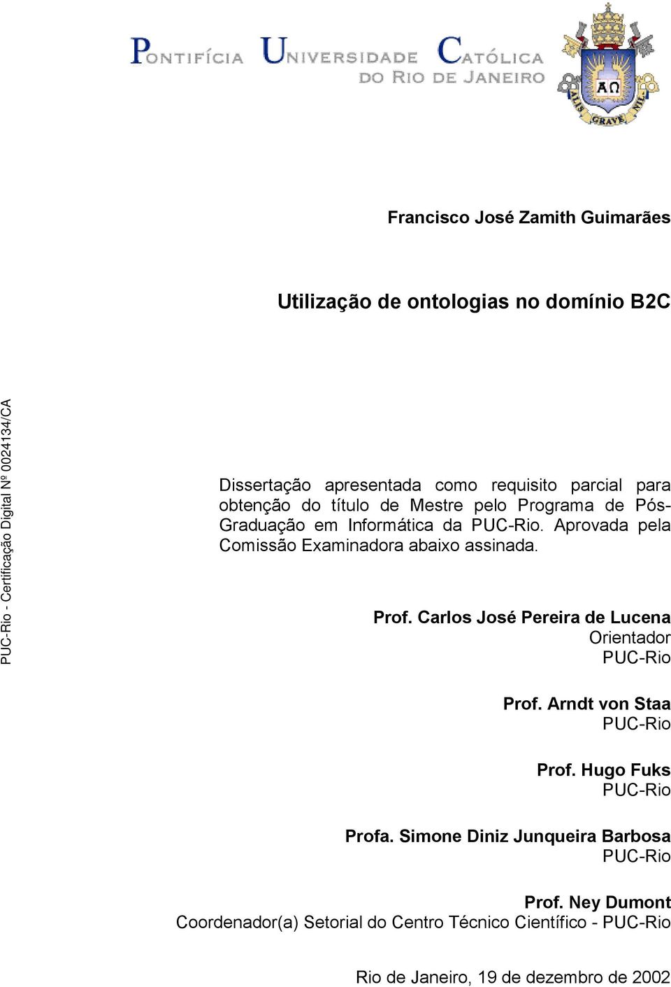 Prof. Carlos José Pereira de Lucena Orientador PUC-Rio Prof. Arndt von Staa PUC-Rio Prof. Hugo Fuks PUC-Rio Profa.