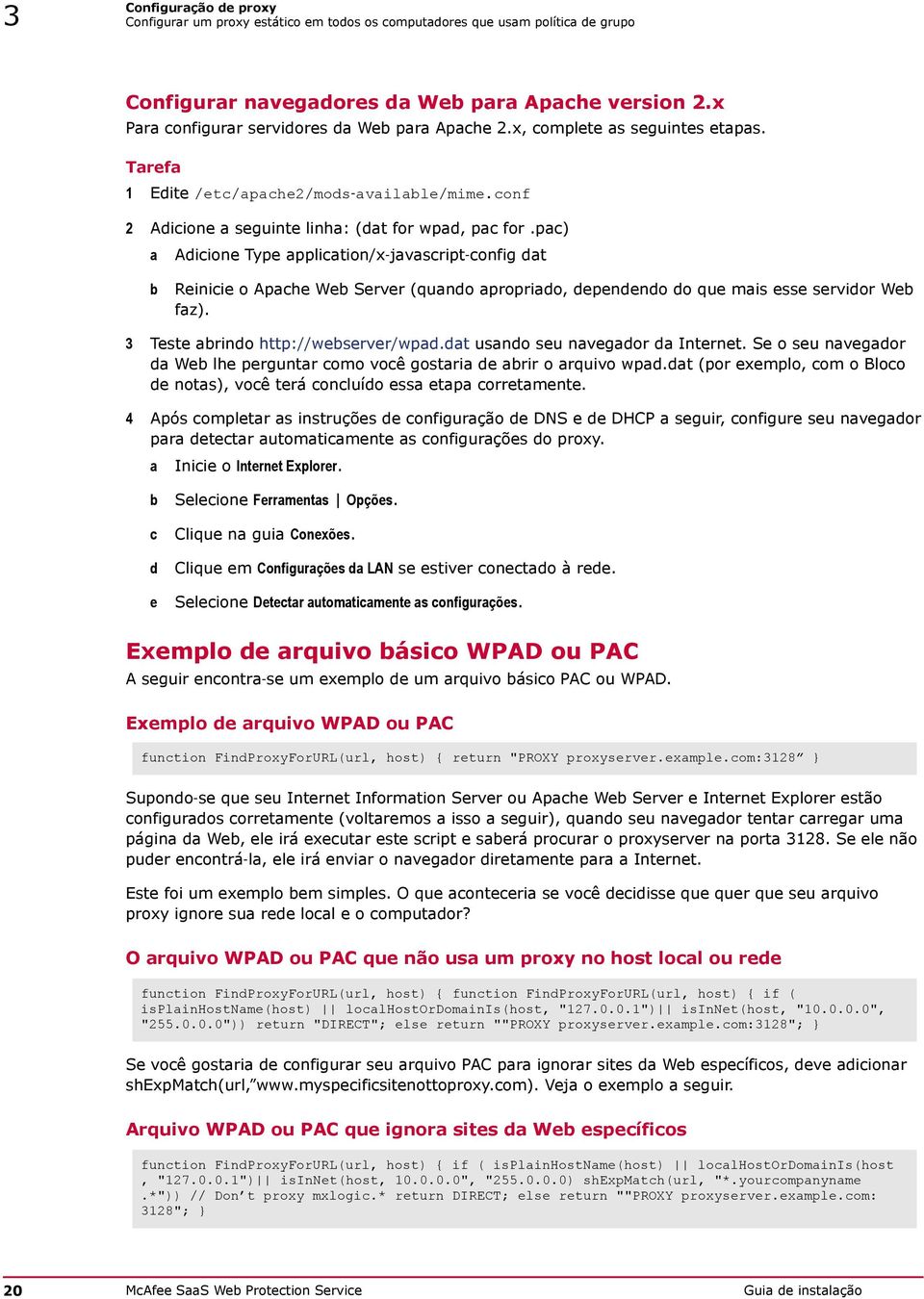 pac) a Adicione Type application/x javascript config dat b Reinicie o Apache Web Server (quando apropriado, dependendo do que mais esse servidor Web faz). 3 Teste abrindo http://webserver/wpad.