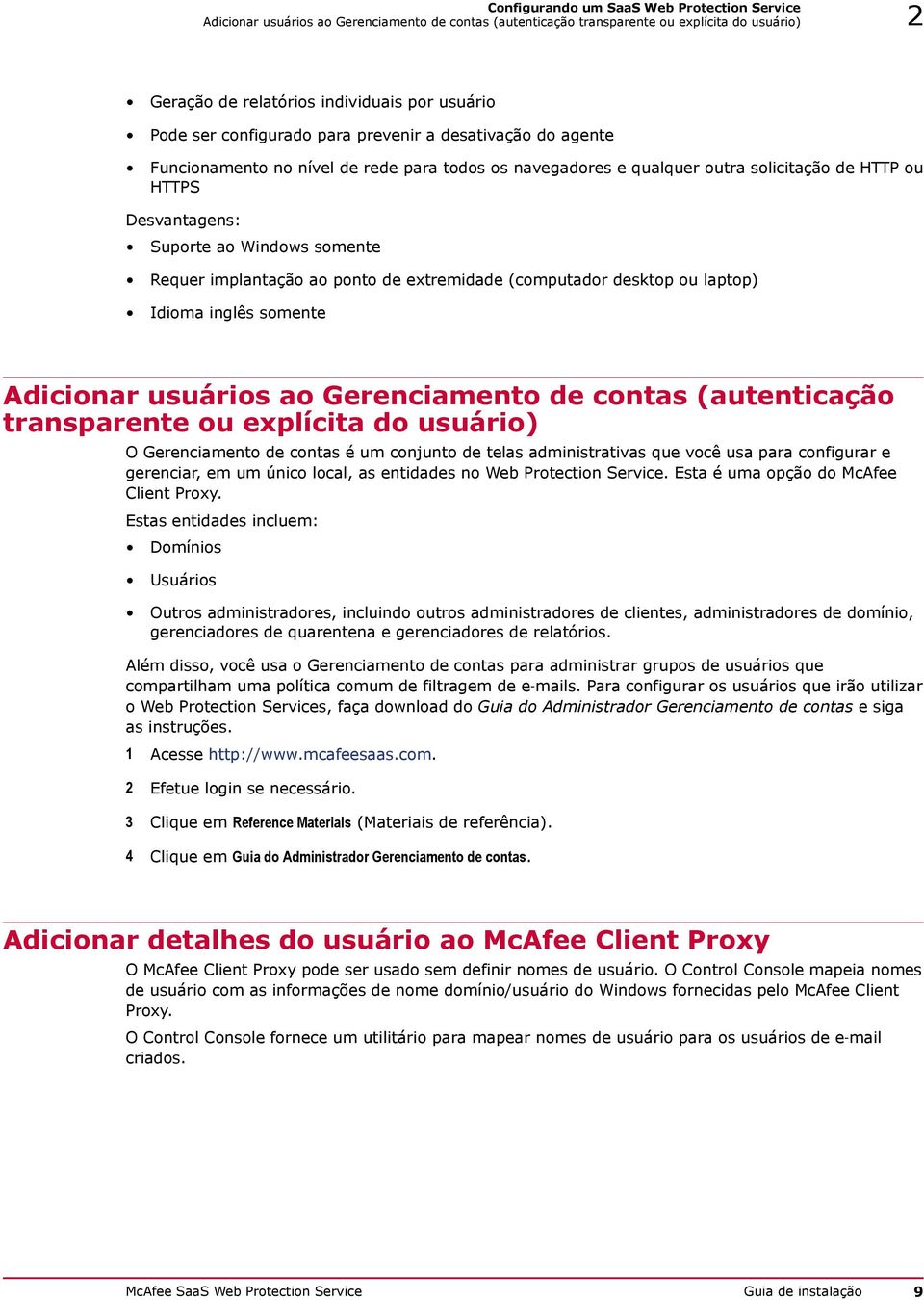 Requer implantação ao ponto de extremidade (computador desktop ou laptop) Idioma inglês somente Adicionar usuários ao Gerenciamento de contas (autenticação transparente ou explícita do usuário) O