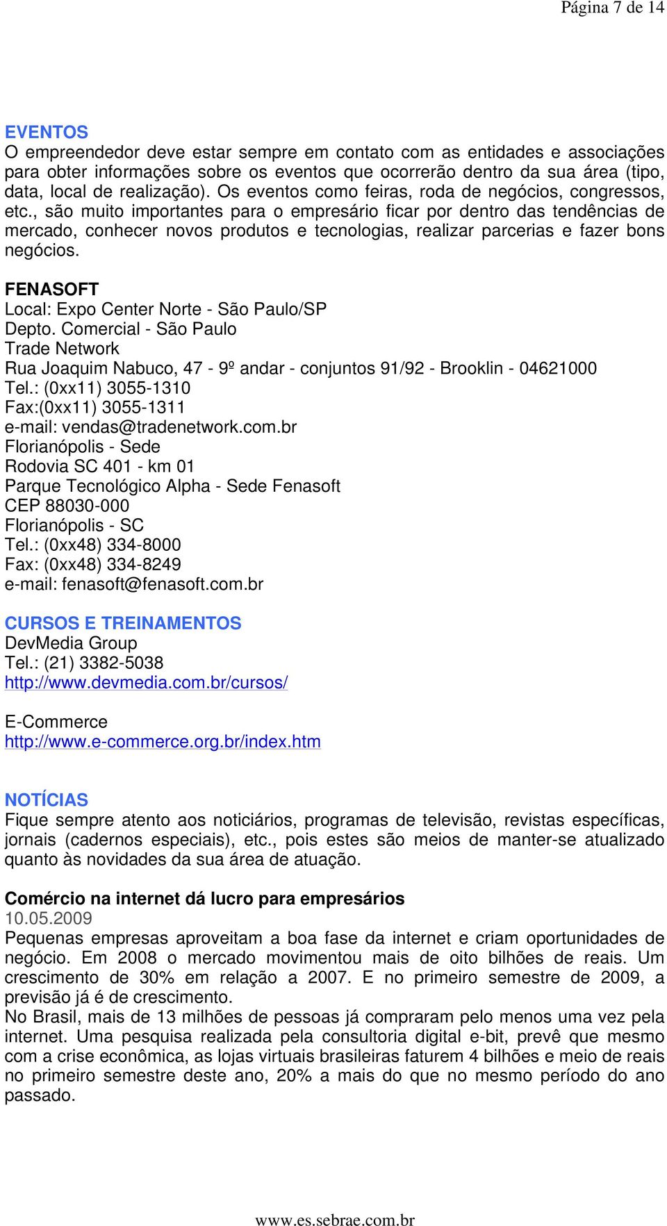 , são muito importantes para o empresário ficar por dentro das tendências de mercado, conhecer novos produtos e tecnologias, realizar parcerias e fazer bons negócios.