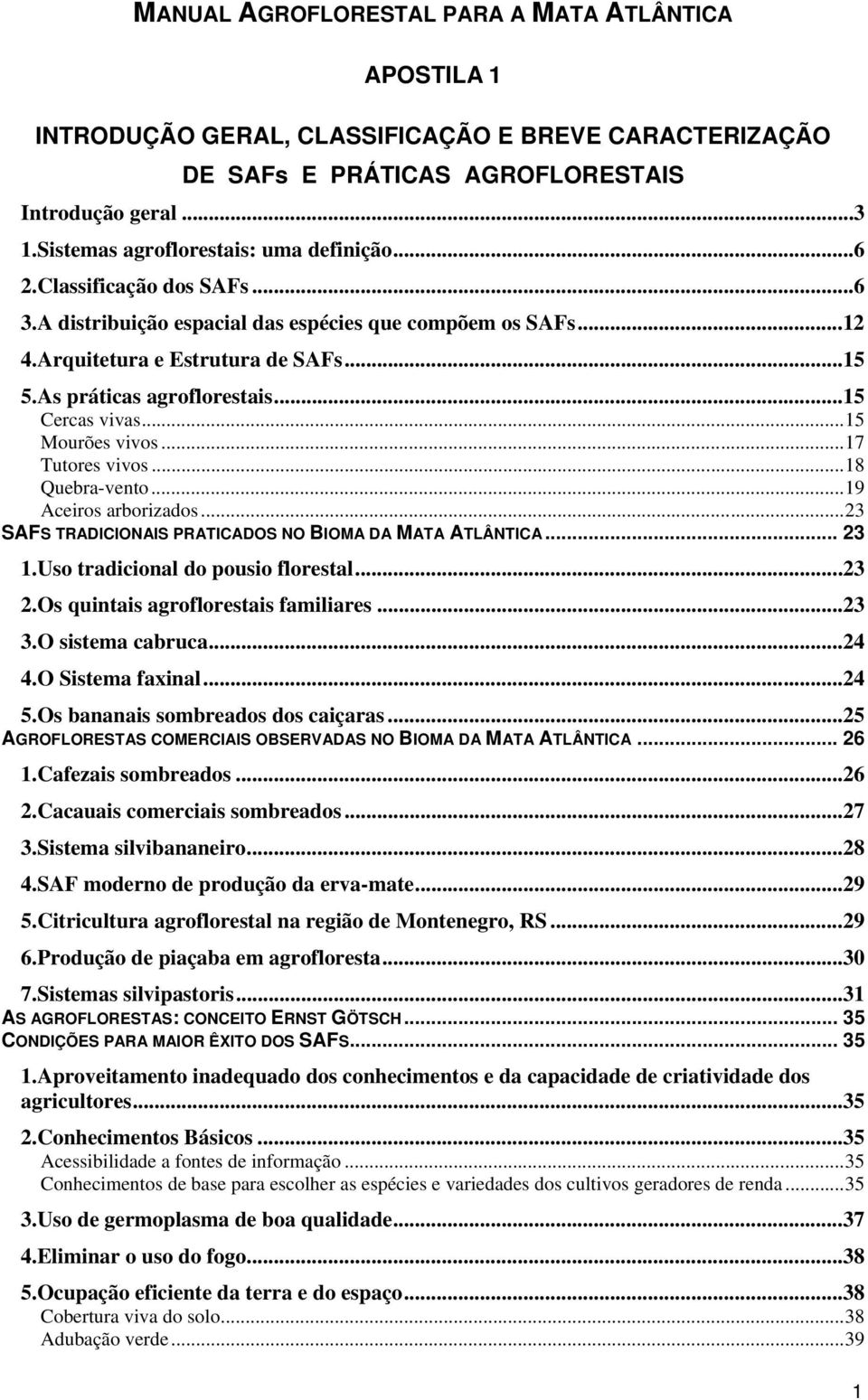 As práticas agroflorestais... 15 Cercas vivas... 15 Mourões vivos... 17 Tutores vivos... 18 Quebra-vento... 19 Aceiros arborizados... 23 SAFS TRADICIONAIS PRATICADOS NO BIOMA DA MATA ATLÂNTICA... 23 1.