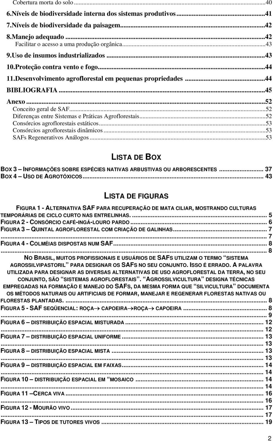 .. 44 BIBLIOGRAFIA... 45 Anexo... 52 Conceito geral de SAF... 52 Diferenças entre Sistemas e Práticas Agroflorestais... 52 Consórcios agroflorestais estáticos... 53 Consórcios agroflorestais dinâmicos.