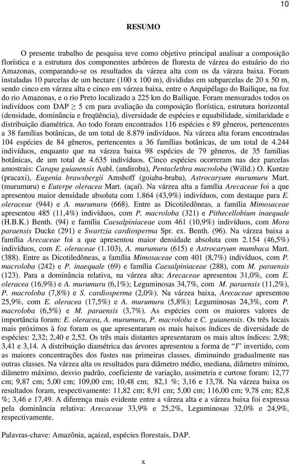 Foram instaladas 10 parcelas de um hectare (100 x 100 m), divididas em subparcelas de 20 x 50 m, sendo cinco em várzea alta e cinco em várzea baixa, entre o Arquipélago do Bailique, na foz do rio